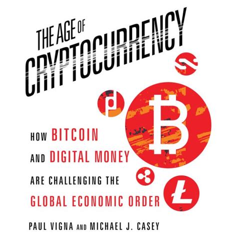 Read The Age Of Cryptocurrency How Bitcoin And Digital Money Are Challenging The Global Economic Order By Paul Vigna