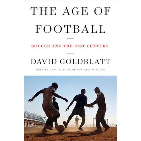 Download The Age Of Football Soccer And The 21St Century By David Goldblatt