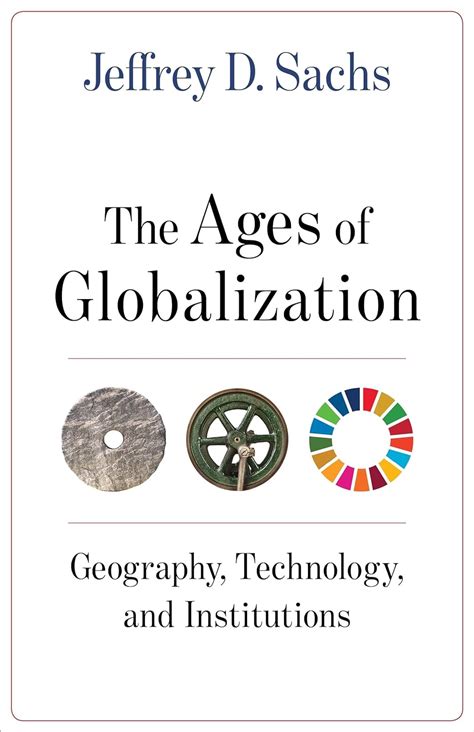 Read The Ages Of Globalization Geography Technology And Institutions By Jeffrey D Sachs