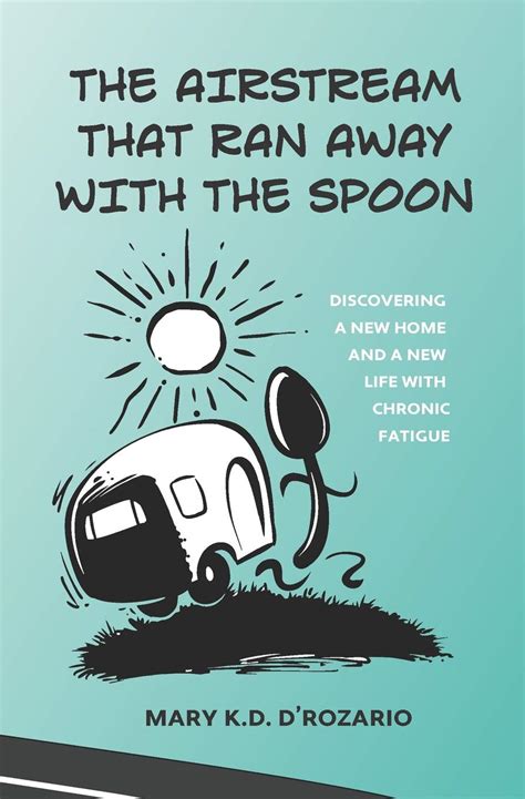 Download The Airstream That Ran Away With The Spoon Discovering A New Home And A New Life With Chronic Fatigue By Mary Drozario