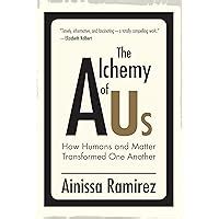 Read The Alchemy Of Us How Humans And Matter Transformed One Another The Mit Press By Ainissa Ramirez