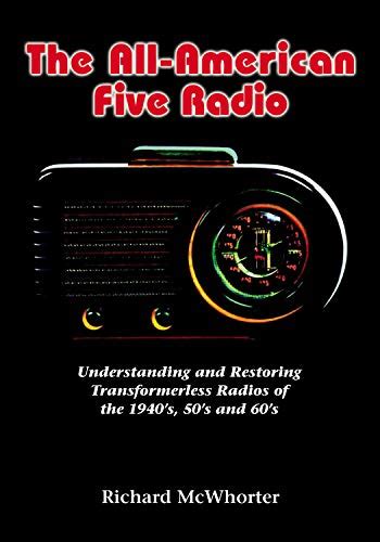 Read The Allamerican Five Radio Understanding And Restoring Transformerless Radios Of The 1940S 50S And 60S By Richard Mcwhorter