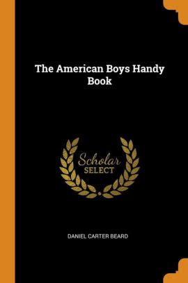 Read The American Boys Handy Book By Daniel Carter Beard