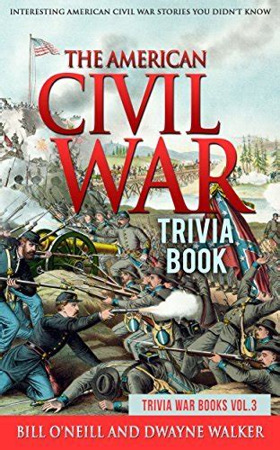 Read Online The American Civil War Trivia Book Interesting American Civil War Stories You Didnt Know By Bill Oneill