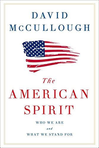 Read Online The American Spirit Who We Are And What We Stand For By David Mccullough