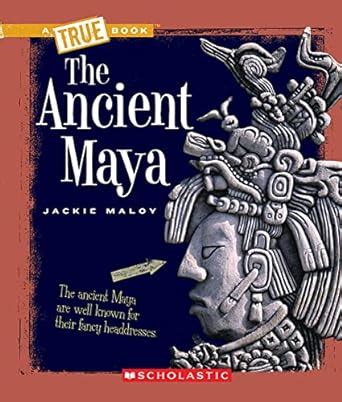 Download The Ancient Maya A True Book Ancient Civilizations By Jackie Maloy