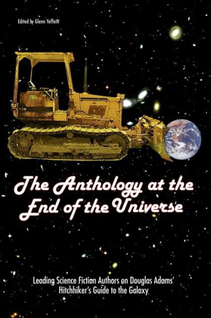 Read The Anthology At The End Of The Universe Leading Science Fiction Authors On Douglas Adams The Hitchhikers Guide To The Galaxy By Glenn Yeffeth
