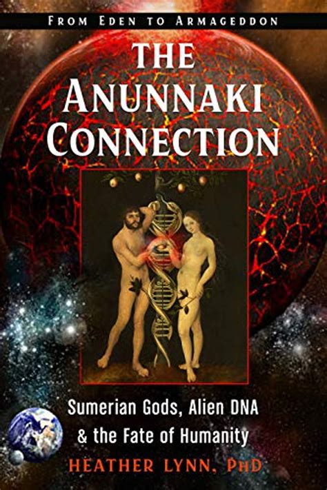 Read The Anunnaki Connection Sumerian Gods Alien Dna And The Fate Of Humanity From Eden To Armageddon By Heather Lynn