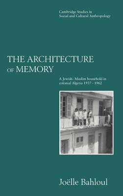 Full Download The Architecture Of Memory A Jewishmuslim Household In Colonial Algeria 1937 1962 By Jolle Bahloul