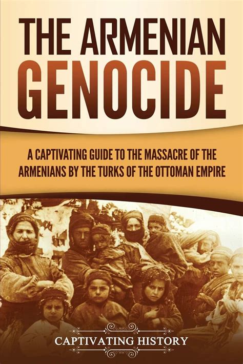 Read The Armenian Genocide A Captivating Guide To The Massacre Of The Armenians By The Turks Of The Ottoman Empire By Captivating History