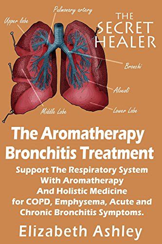 Read Online The Aromatherapy Bronchitis Treatment Support The Respiratory System With Essential Oils And Holistic Medicine For Copd Emphysema Acute And Chronic Bronchitis Symptoms The Secret Healer Book 6 By Elizabeth Ashley