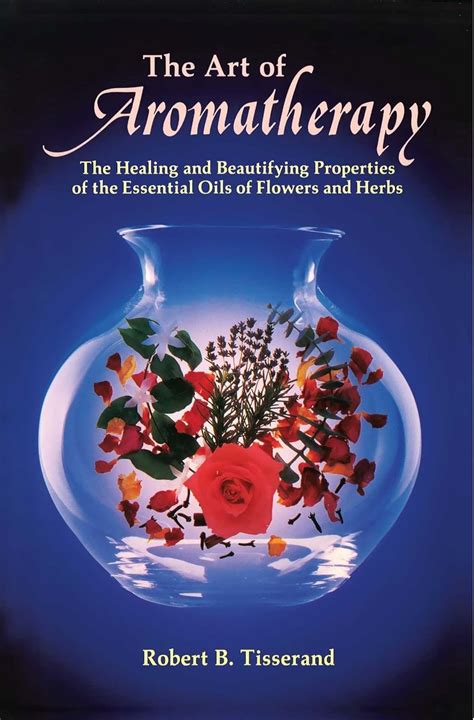 Download The Art Of Aromatherapy The Healing And Beautifying Properties Of The Essential Oils Of Flowers And Herbs By Robert Tisserand