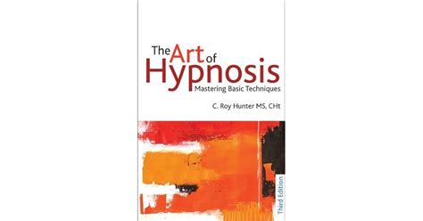 Read Online The Art Of Hypnosis Mastering Basic Techniques Third Edition By C Roy Hunter