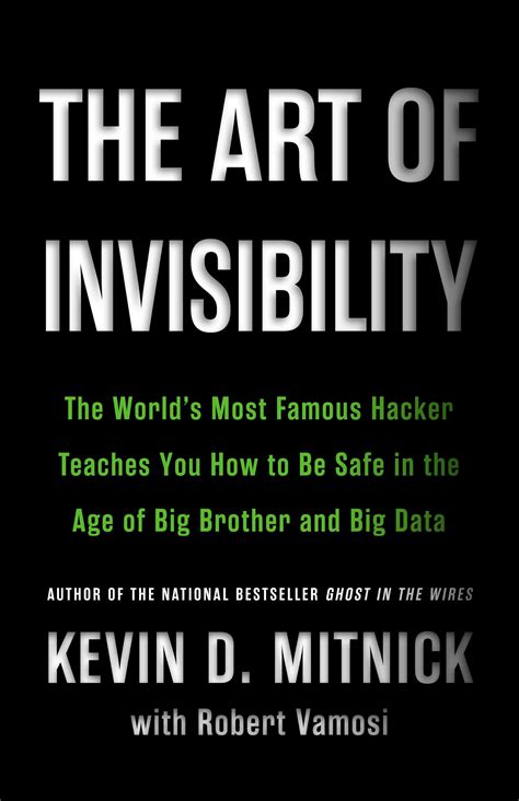 Full Download The Art Of Invisibility The Worlds Most Famous Hacker Teaches You How To Be Safe In The Age Of Big Brother And Big Data By Kevin D Mitnick