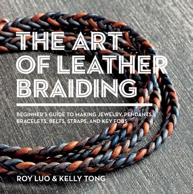 Read Online The Art Of Leather Braiding Beginners Guide To Making Jewelry Pendants Bracelets Belts Straps And Key Fobs By Roy Luo