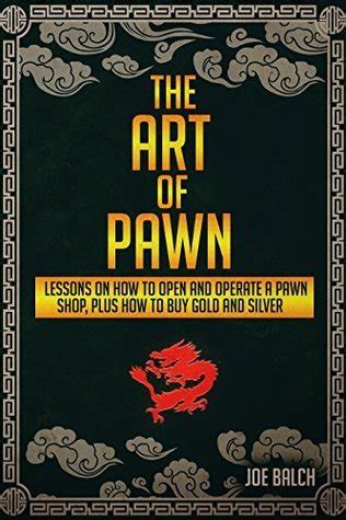 Full Download The Art Of Pawn Lessons On How To Open And Operate A Pawn Shop Plus How To Buy Gold  Silver Silver Gold Coins Bullion Pledge Junk Coins Mint Diamond Precious Metal Stone By Joe Balch