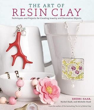 Read The Art Of Resin Clay Techniques And Projects For Creating Jewelry And Decorative Objects By Sherri Haab
