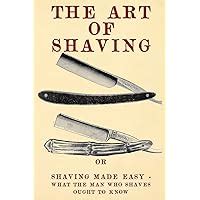 Read The Art Of Shaving Shaving Made Easy  What The Man Who Shaves Ought To Know By The 20Th Century Correspondence School