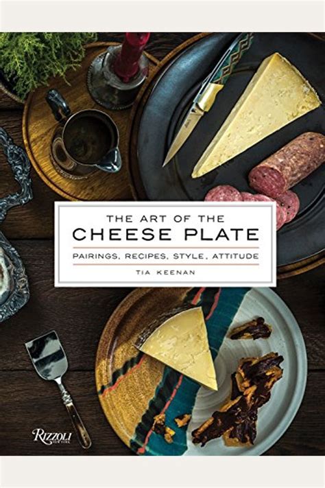 Read The Art Of The Cheese Plate Pairings Recipes Attitude By Tia Keenan
