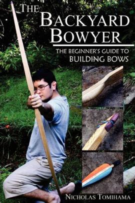 Full Download The Backyard Bowyer The Beginners Guide To Building Bows By Nicholas Tomihama