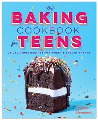 Read The Baking Cookbook For Teens 75 Delicious Recipes For Sweet And Savory Treats By Robin Donovan