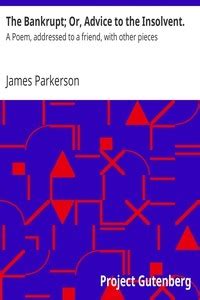 Full Download The Bankrupt Or Advice To The Insolvent A Poem Addressed To A Friend With Other Pieces By James Parkerson