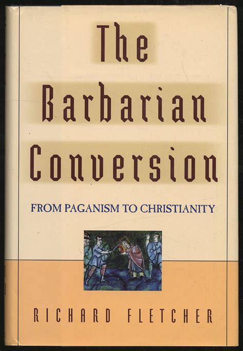 Read Online The Barbarian Conversion From Paganism To Christianity By Richard Fletcher
