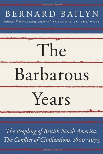 Read Online The Barbarous Years The Peopling Of British North America The Conflict Of Civilizations 16001675 By Bernard Bailyn