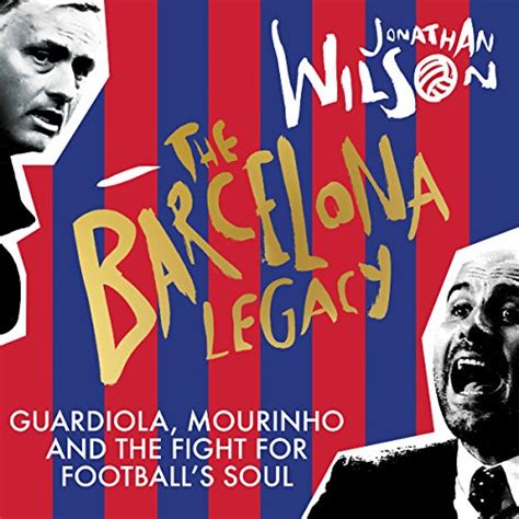 Read Online The Barcelona Legacy Guardiola Mourinho And The Fight For Footballs Soul By Jonathan  Wilson