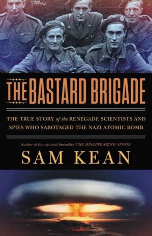 Download The Bastard Brigade The True Story Of The Renegade Scientists And Spies Who Sabotaged The Nazi Atomic Bomb By Sam Kean