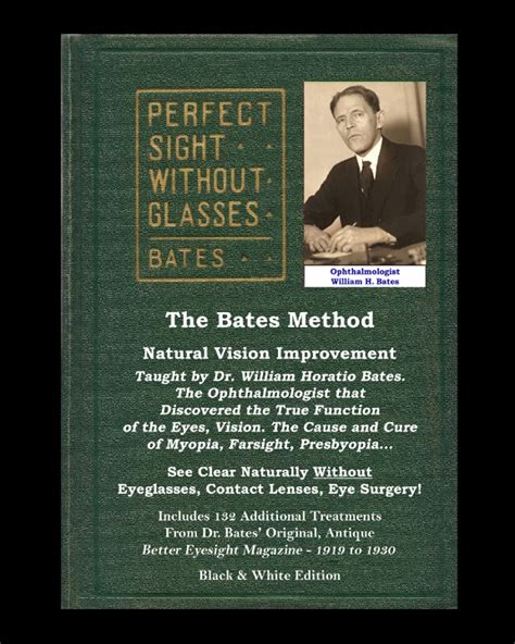Read Online The Bates Method  Perfect Sight Without Glasses  Natural Vision Improvement Taught By Ophthalmologist William Horatio Bates See Clear Naturally Without Eyeglasses Contact Lenses Eye Surgery Includes 132 Treatments From Dr Bates Better Eyesight Mag By William H Bates