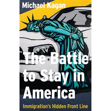 Read Online The Battle To Stay In America Immigrations Hidden Front Line By Michael Kagan