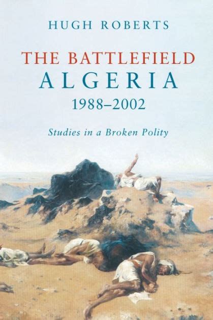Read Online The Battlefield Algeria 19882002 Studies In A Broken Polity By Hugh Roberts