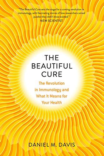 Read Online The Beautiful Cure The Revolution In Immunology And What It Means For Your Health By Daniel M   Davis