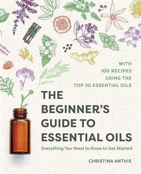 Download The Beginners Guide To Essential Oils Everything You Need To Know To Get Started By Christina Anthis