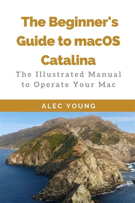 Read Online The Beginners Guide To Macos Catalina The Illustrated Manual To Operate Your Mac By Alec Young