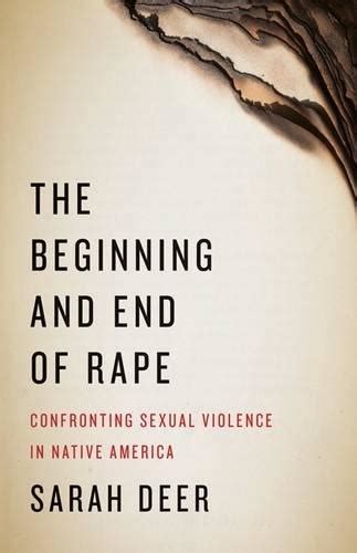 Read The Beginning And End Of Rape Confronting Sexual Violence In Native America By Sarah Deer