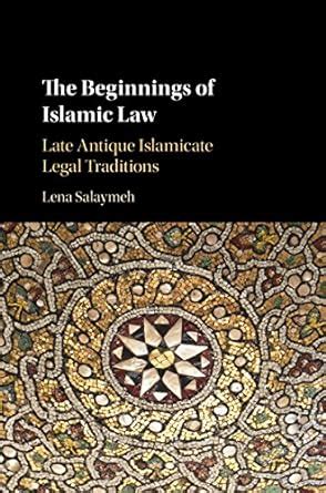 Read The Beginnings Of Islamic Law Late Antique Islamicate Legal Traditions By Lena Salaymeh