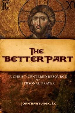 Read The Better Part A Christcentered Resource For Personal Prayer By Fr John Bartunek