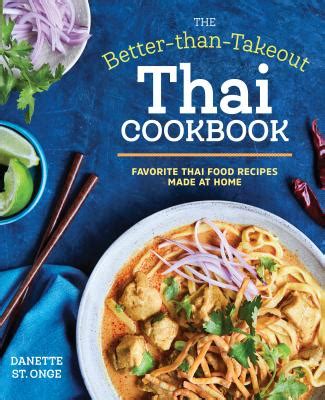Read Online The Better Than Takeout Thai Cookbook Favorite Thai Food Recipes Made At Home By Danette St Onge