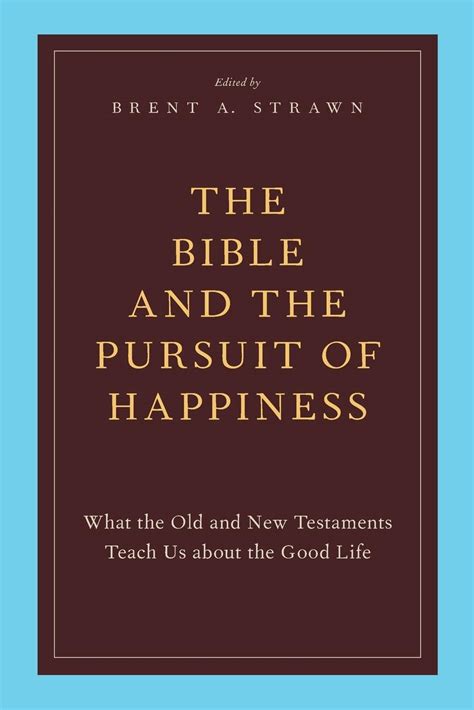 Read Online The Bible And The Pursuit Of Happiness What The Old And New Testaments Teach Us About The Good Life By Brent A Strawn