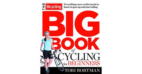 Read Online The Bicycling Big Book Of Cycling For Beginners Winning Strategies Inspiring Stories And The Ultimate Training Tools By Tori Bortman