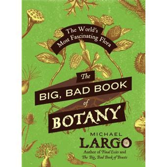 Full Download The Big Bad Book Of Botany The Worlds Most Fascinating Flora By Michael Largo