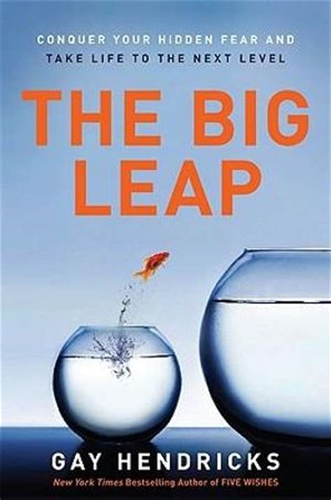 Read The Big Leap Conquer Your Hidden Fear And Take Life To The Next Level By Gay Hendricks