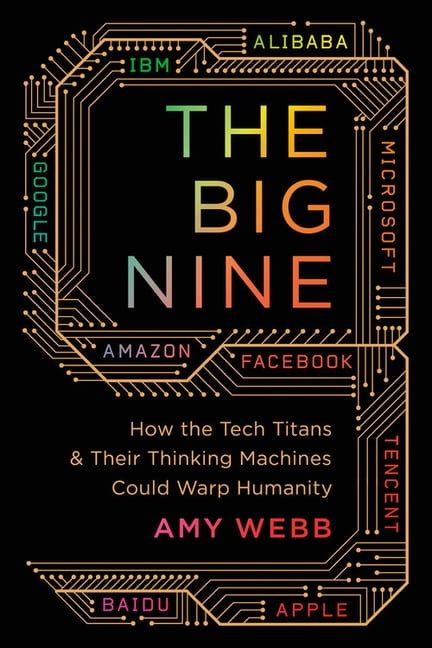 Read The Big Nine How The Tech Titans And Their Thinking Machines Could Warp Humanity By Amy   Webb