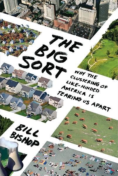 Download The Big Sort Why The Clustering Of Likeminded America Is Tearing Us Apart By Bill Bishop