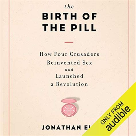 Download The Birth Of The Pill How Four Crusaders Reinvented Sex And Launched A Revolution By Jonathan Eig