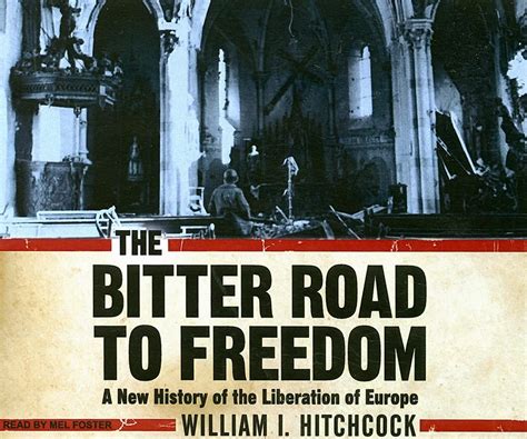 Download The Bitter Road To Freedom A New History Of The Liberation Of Europe By William I Hitchcock