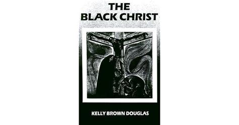 Full Download The Black Christ By Kelly Brown Douglas