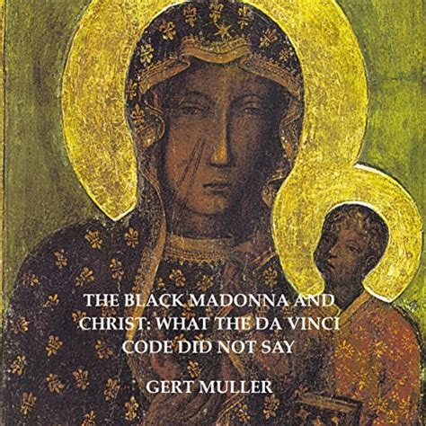 Full Download The Black Madonna And Christ What The Da Vinci Code Did Not Say By Gert Muller